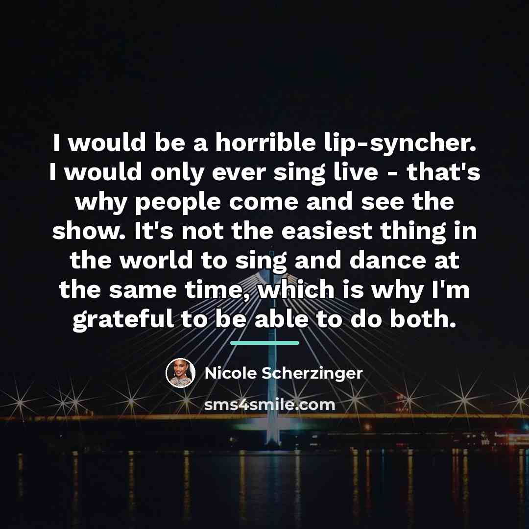 “I would be a horrible lip-syncher. I would only ever…” quote by Nicole Scherzinger
