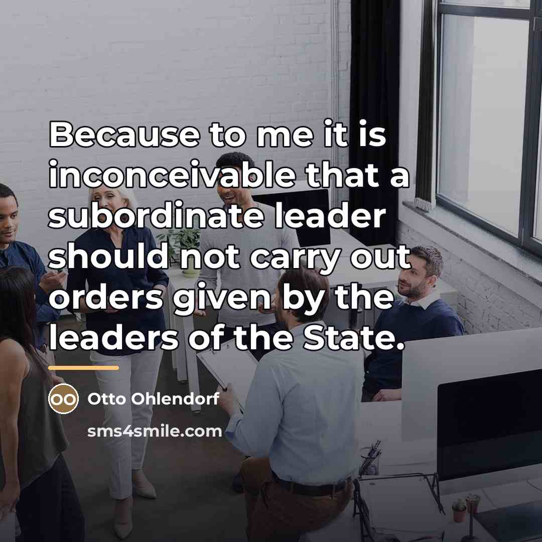 “Because to me it is inconceivable that a subordinate leader…” quote by Otto Ohlendorf