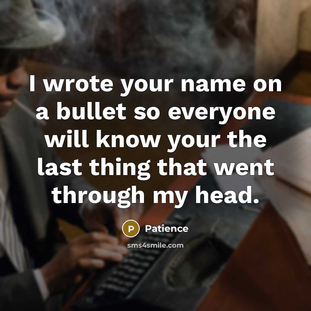 “I wrote your name on a bullet so everyone will…” quote by Patience
