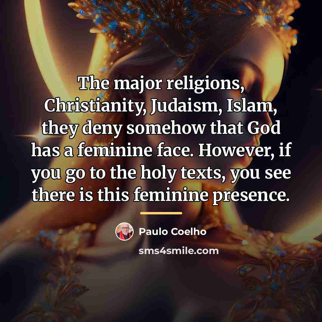 “The major religions, Christianity, Judaism, Islam, they deny somehow that…” quote by Paulo Coelho
