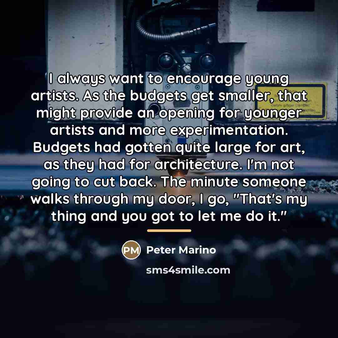 “I always want to encourage young artists. As the budgets…” quote by Peter Marino