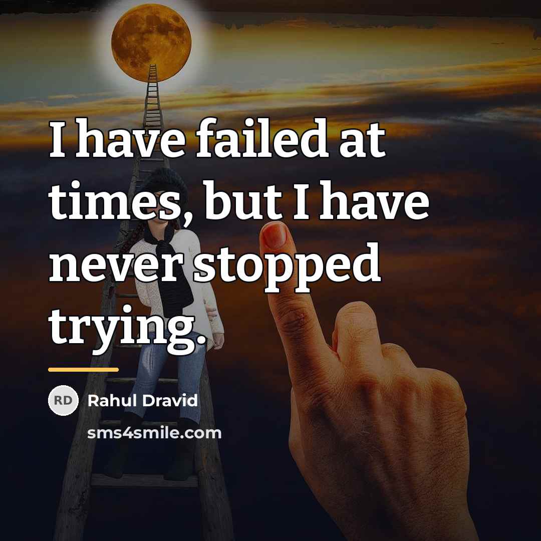 “I have failed at times, but I have never stopped…” quote by Rahul Dravid