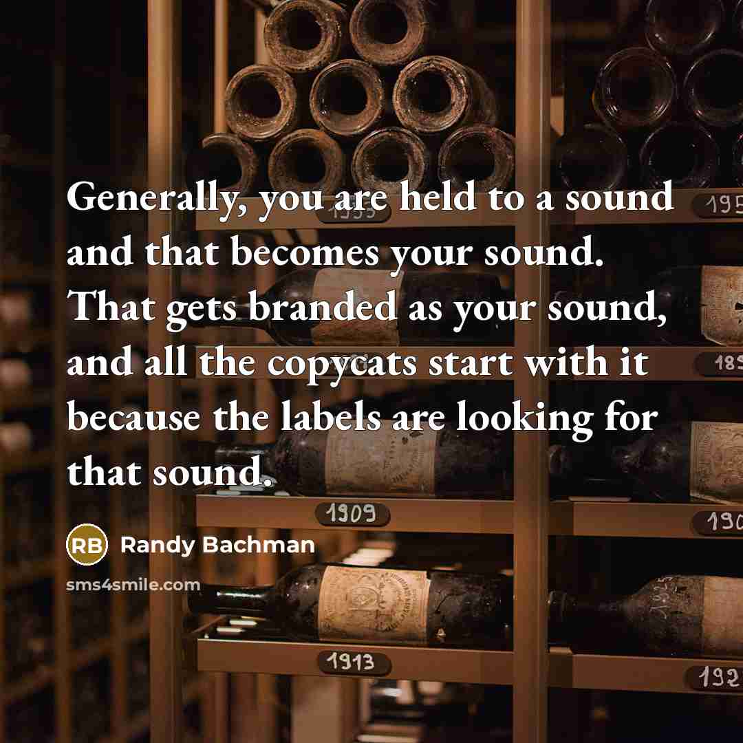 “Generally, you are held to a sound and that becomes…” quote by Randy Bachman