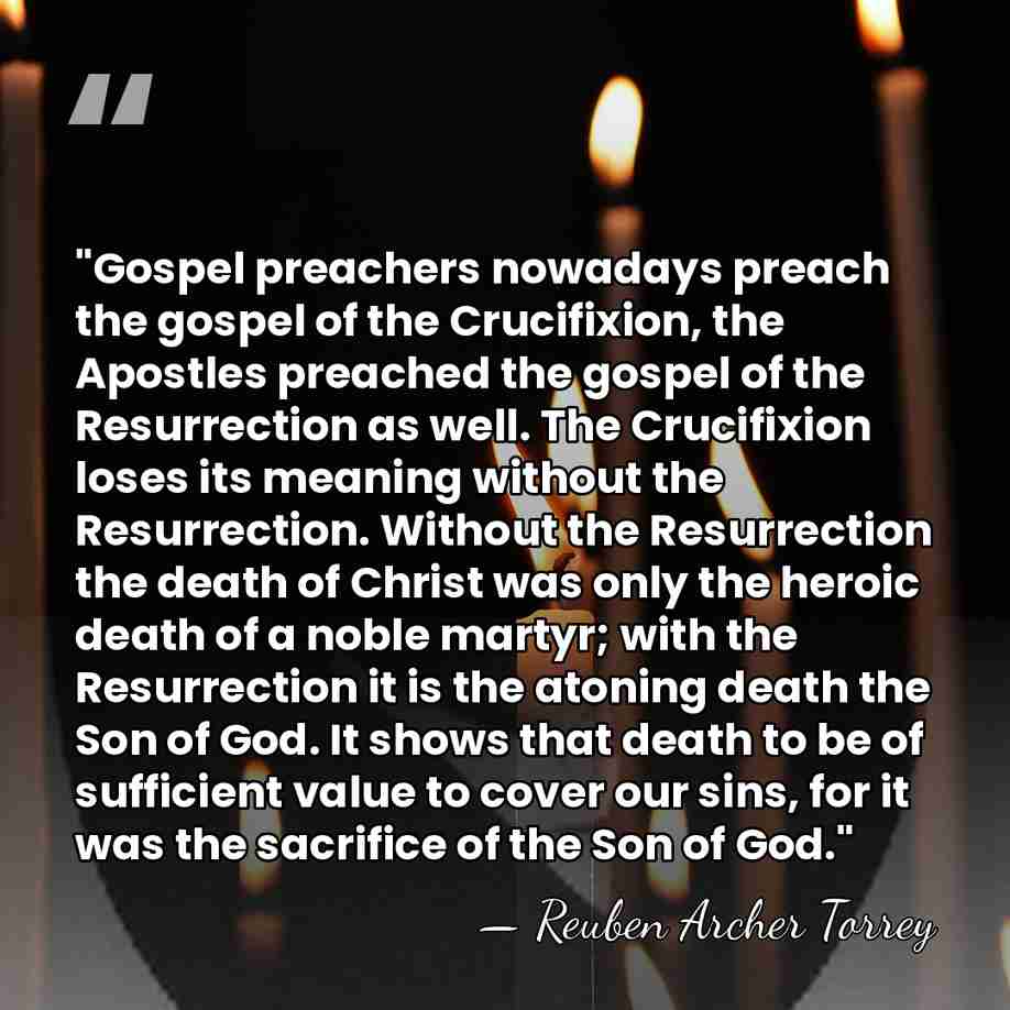 "Gospel preachers nowadays preach the gospel of the Crucifixion, the Apostles preached&hellip; - Reuben Archer Torrey