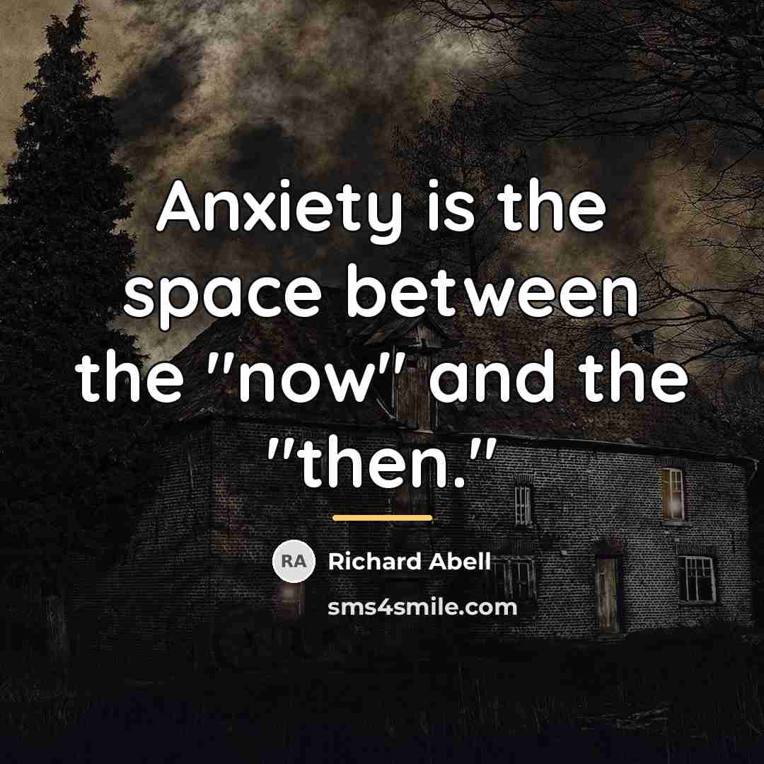 “Anxiety is the space between the "now" and the "then."…” quote by Richard Abell