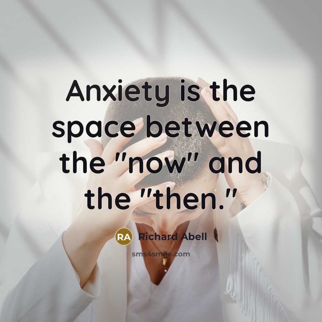 “Anxiety is the space between the "now" and the "then."” quote by Richard Abell