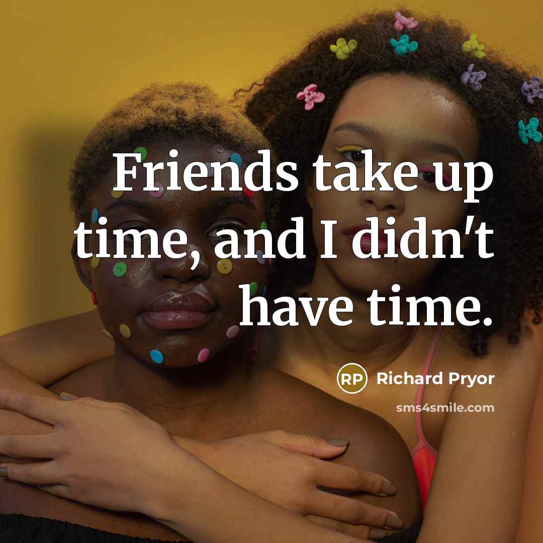 “Friends take up time, and I didn't have time.…” quote by Richard Pryor