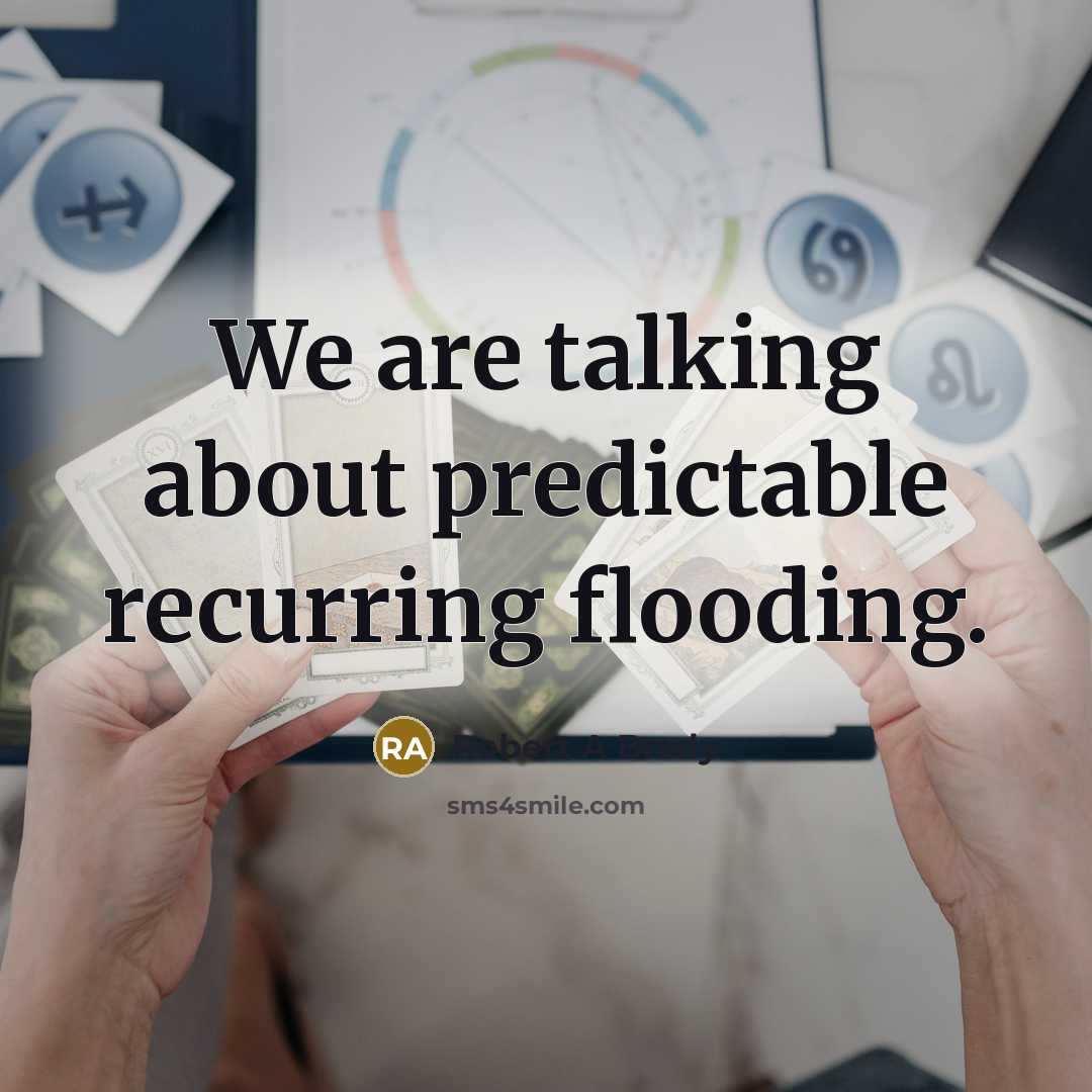 “We are talking about predictable recurring flooding.” quote by Robert A Brady