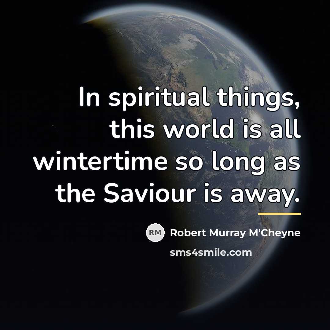 “In spiritual things, this world is all wintertime so long…” quote by Robert Murray M'Cheyne