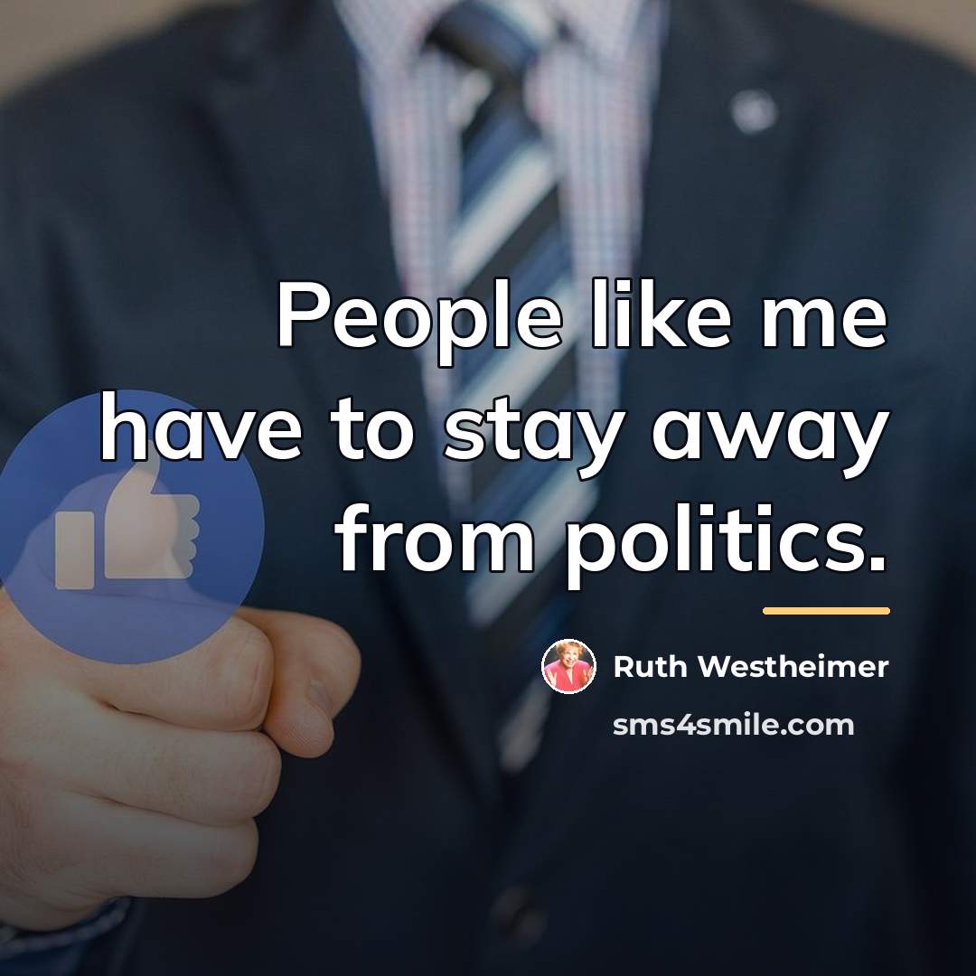 “People like me have to stay away from politics.…” quote by Ruth Westheimer