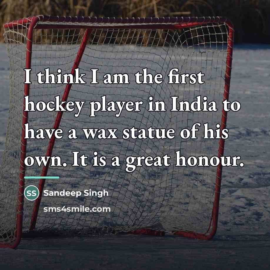 “I think I am the first hockey player in India…” quote by Sandeep Singh