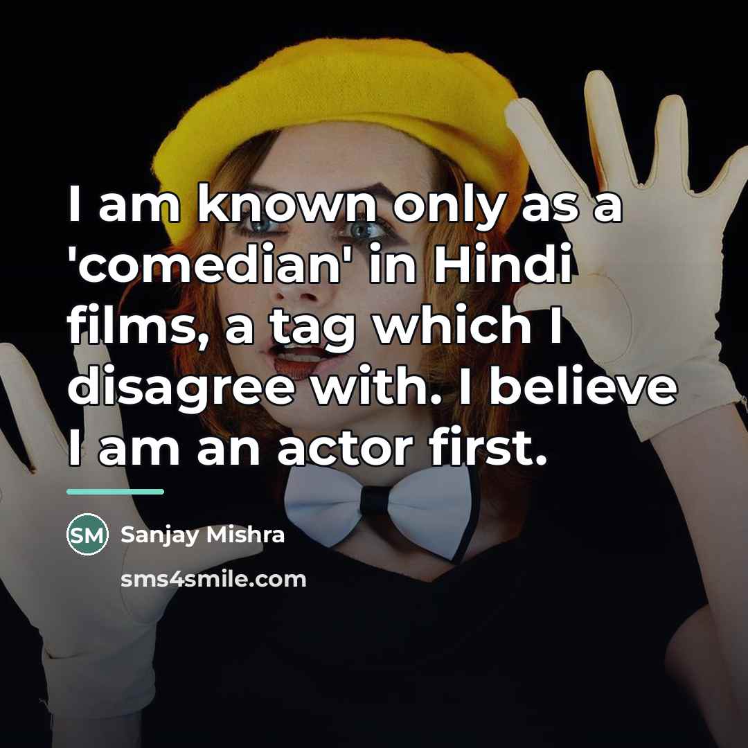 “I am known only as a 'comedian' in Hindi films,…” quote by Sanjay Mishra