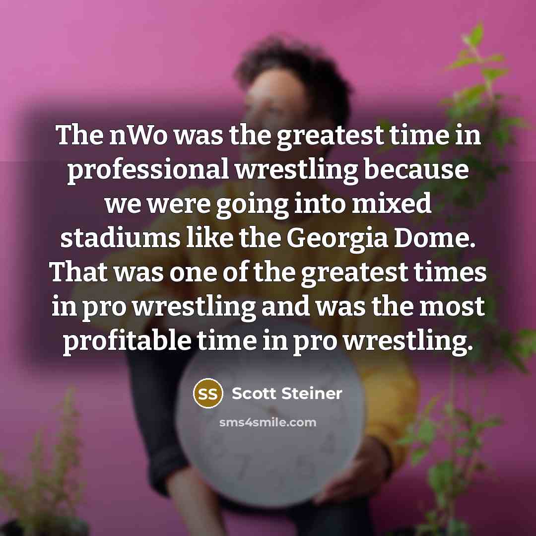“The nWo was the greatest time in professional wrestling because…” quote by Scott Steiner