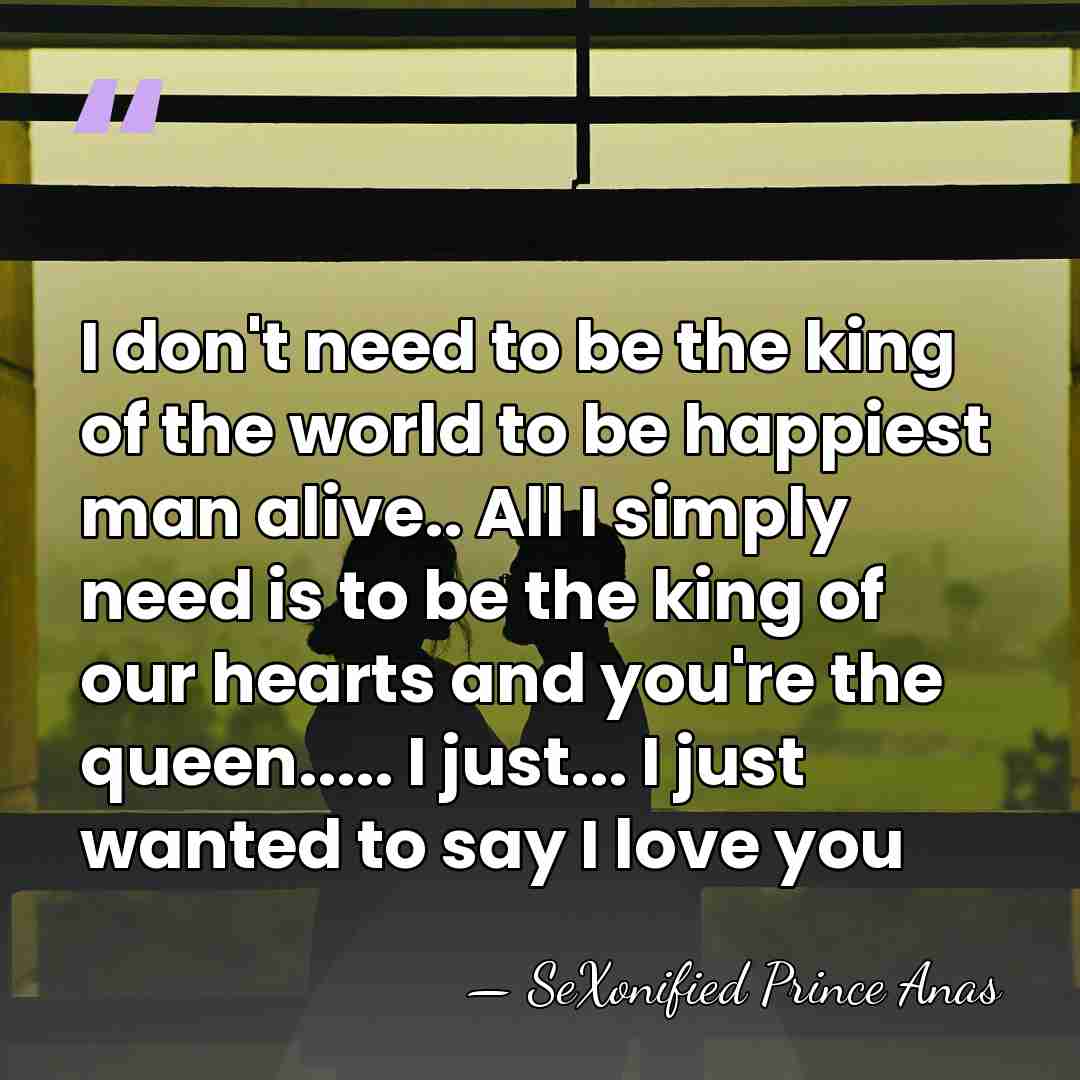 I don't need to be the king of the world to be&hellip; - SeXonified Prince Anas