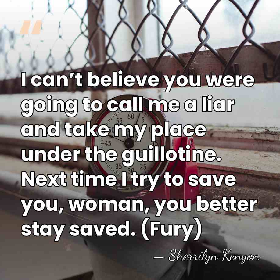 I can’t believe you were going to call me a liar and&hellip; - Sherrilyn Kenyon