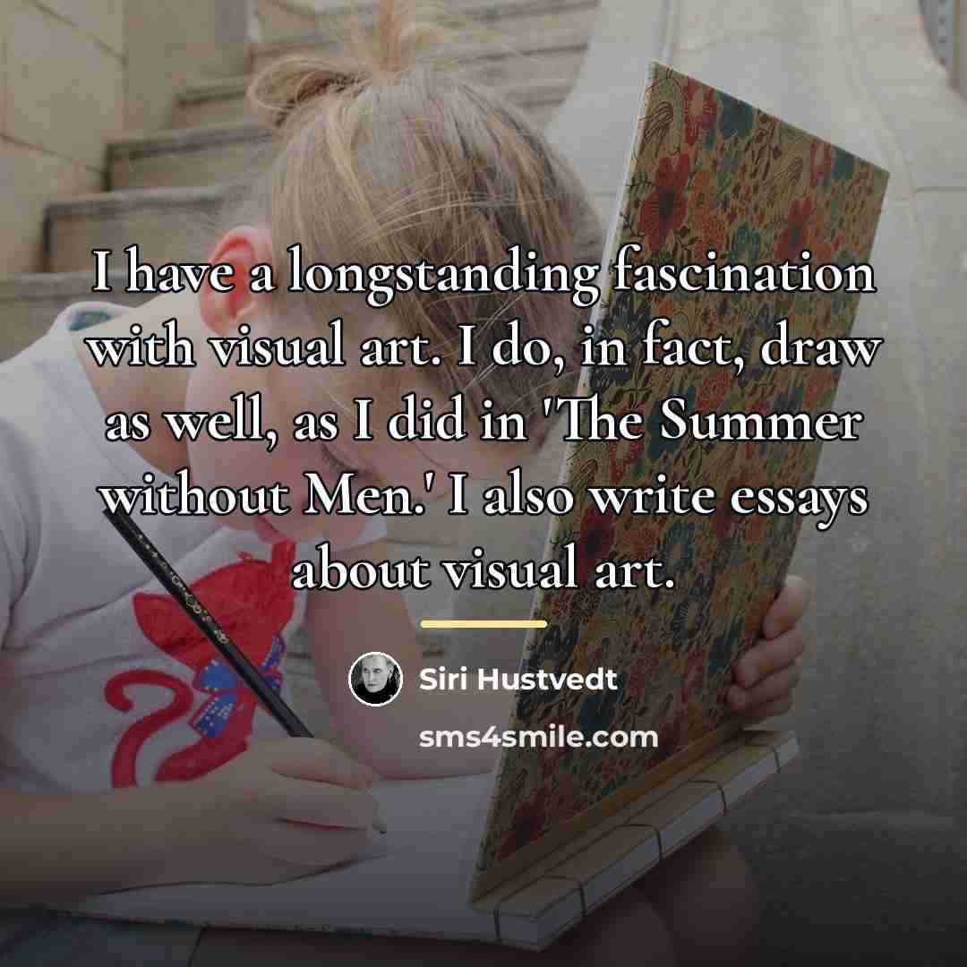 “I have a longstanding fascination with visual art. I do,…” quote by Siri Hustvedt