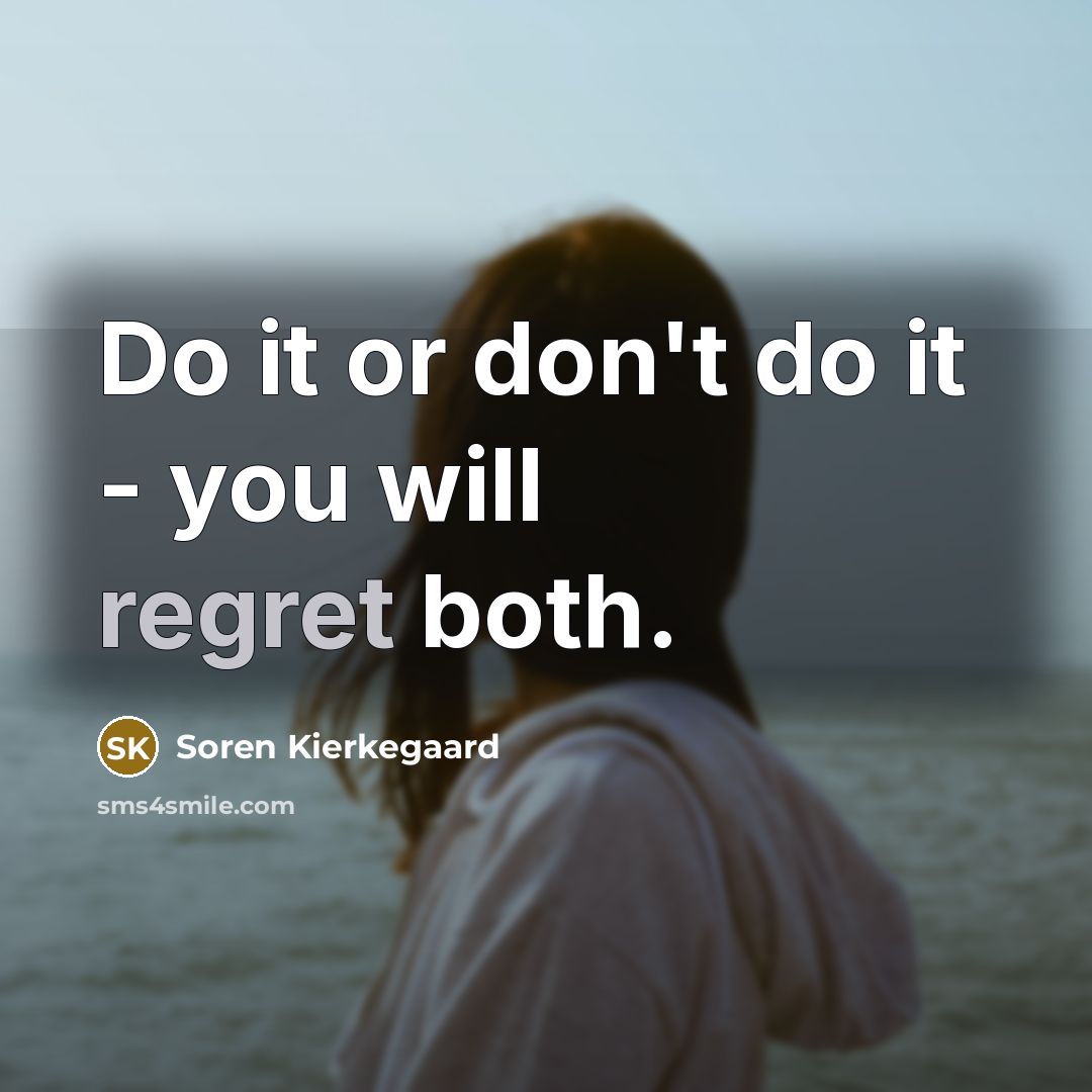 “Do it or don't do it - you will regret…” quote by Soren Kierkegaard