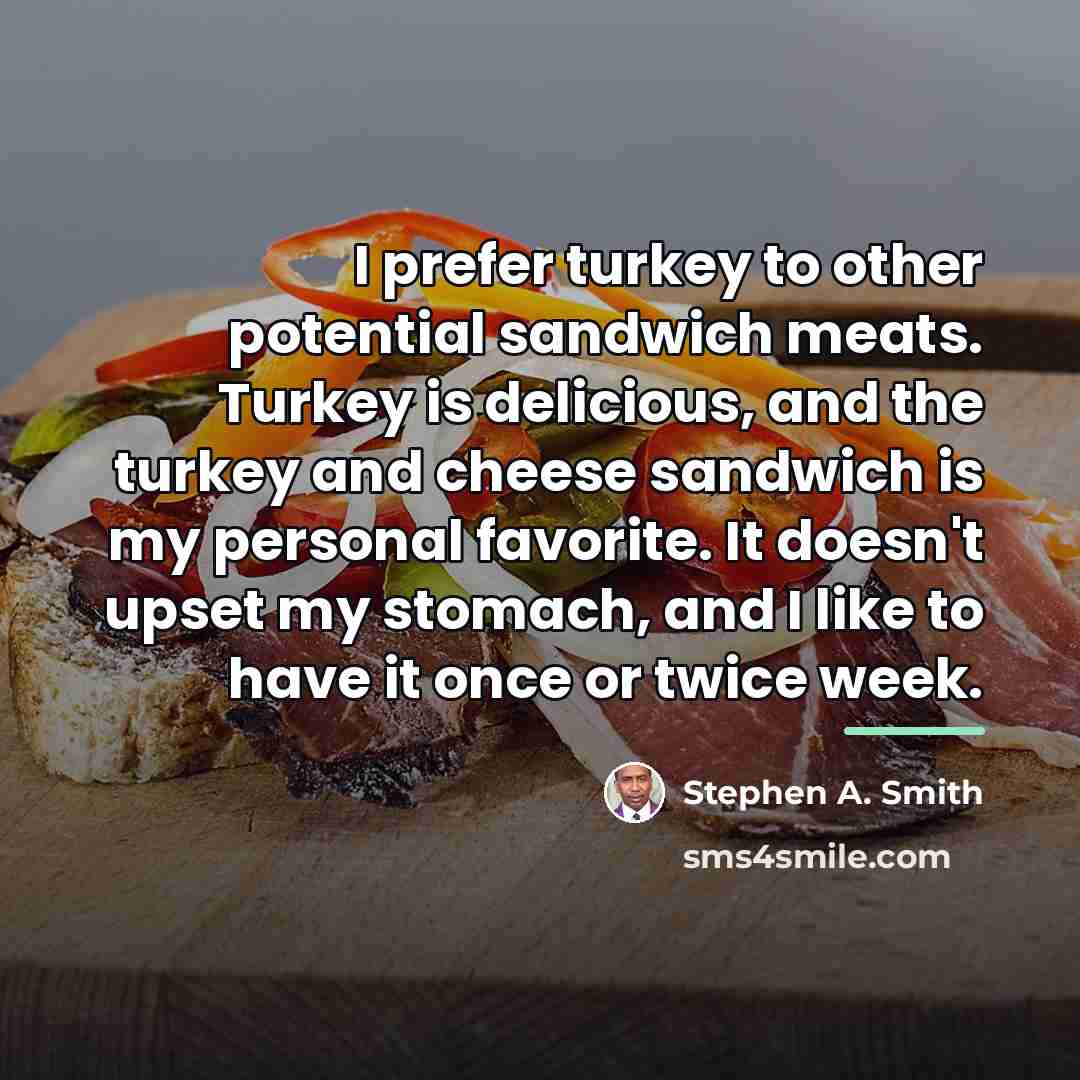“I prefer turkey to other potential sandwich meats. Turkey is…” quote by Stephen A. Smith