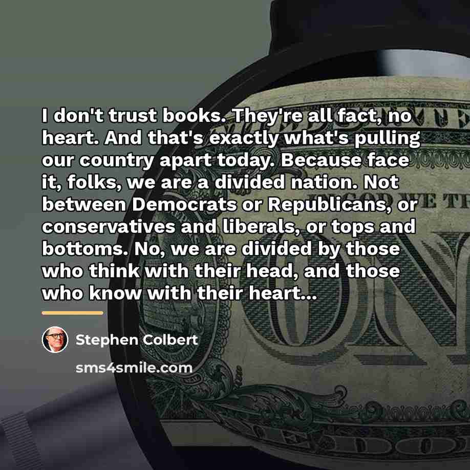 “I don't trust books. They're all fact, no heart. And…” quote by Stephen Colbert