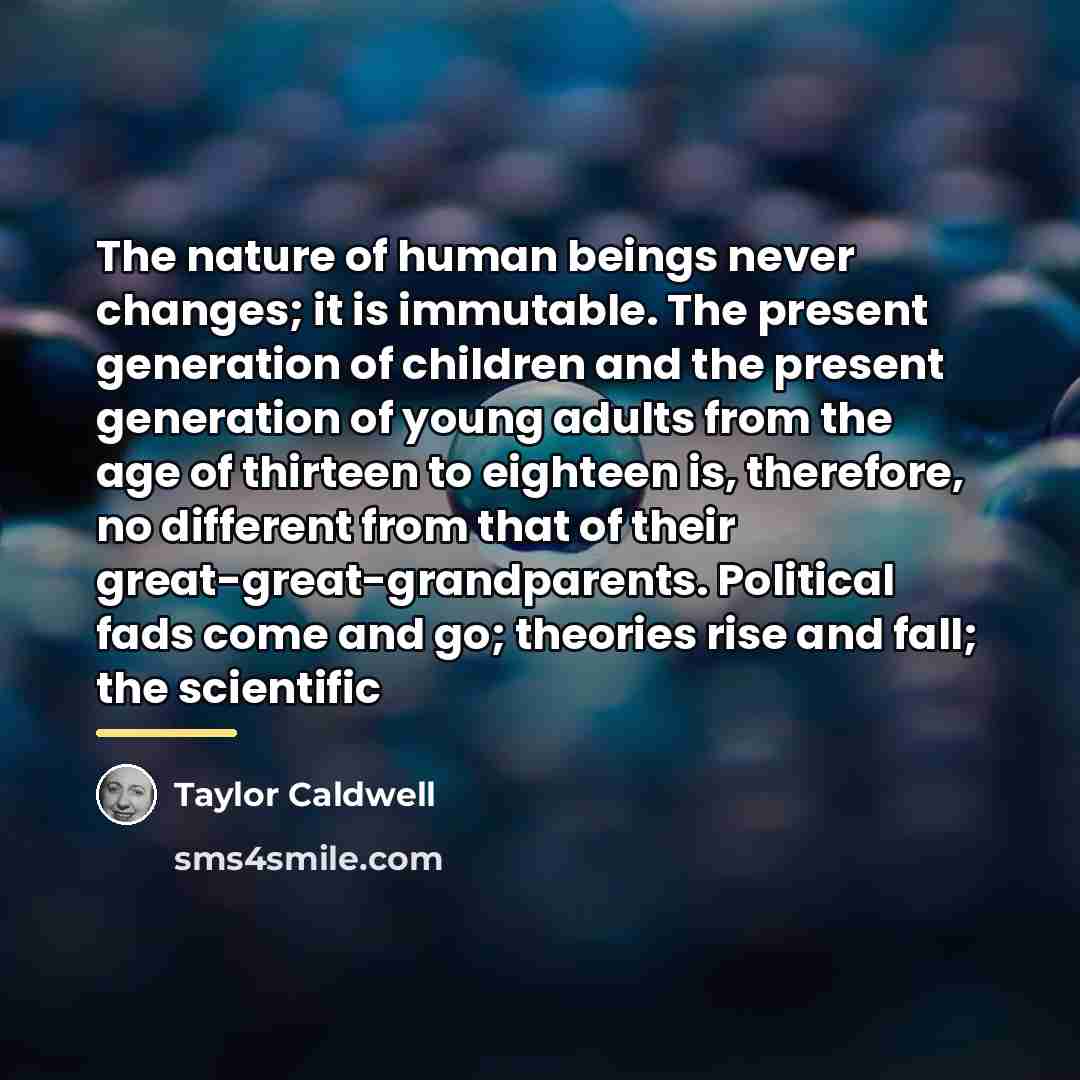 “The nature of human beings never changes; it is immutable.…” quote by Taylor Caldwell