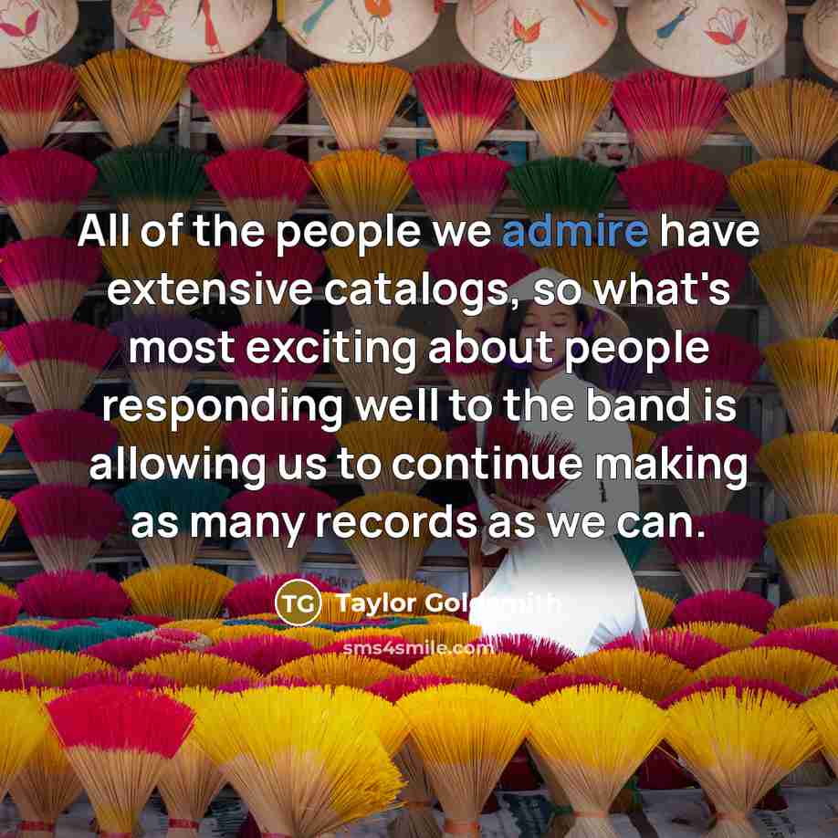 “All of the people we admire have extensive catalogs, so…” quote by Taylor Goldsmith
