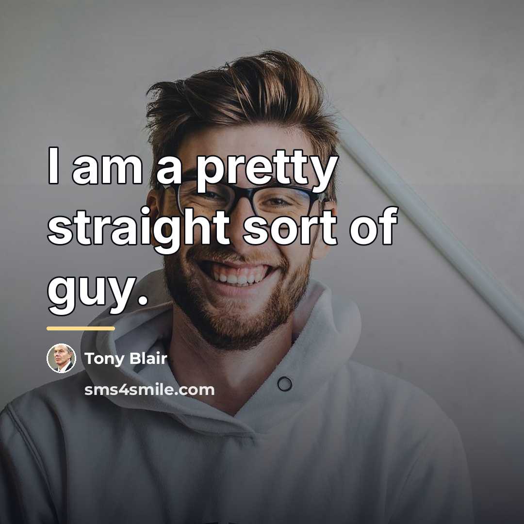 “I am a pretty straight sort of guy.…” quote by Tony Blair