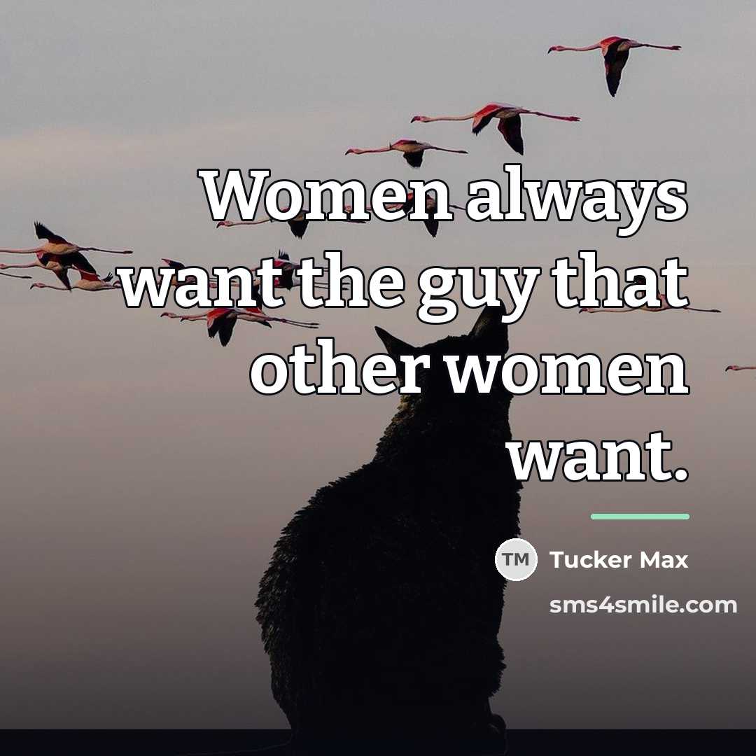 “Women always want the guy that other women want.…” quote by Tucker Max