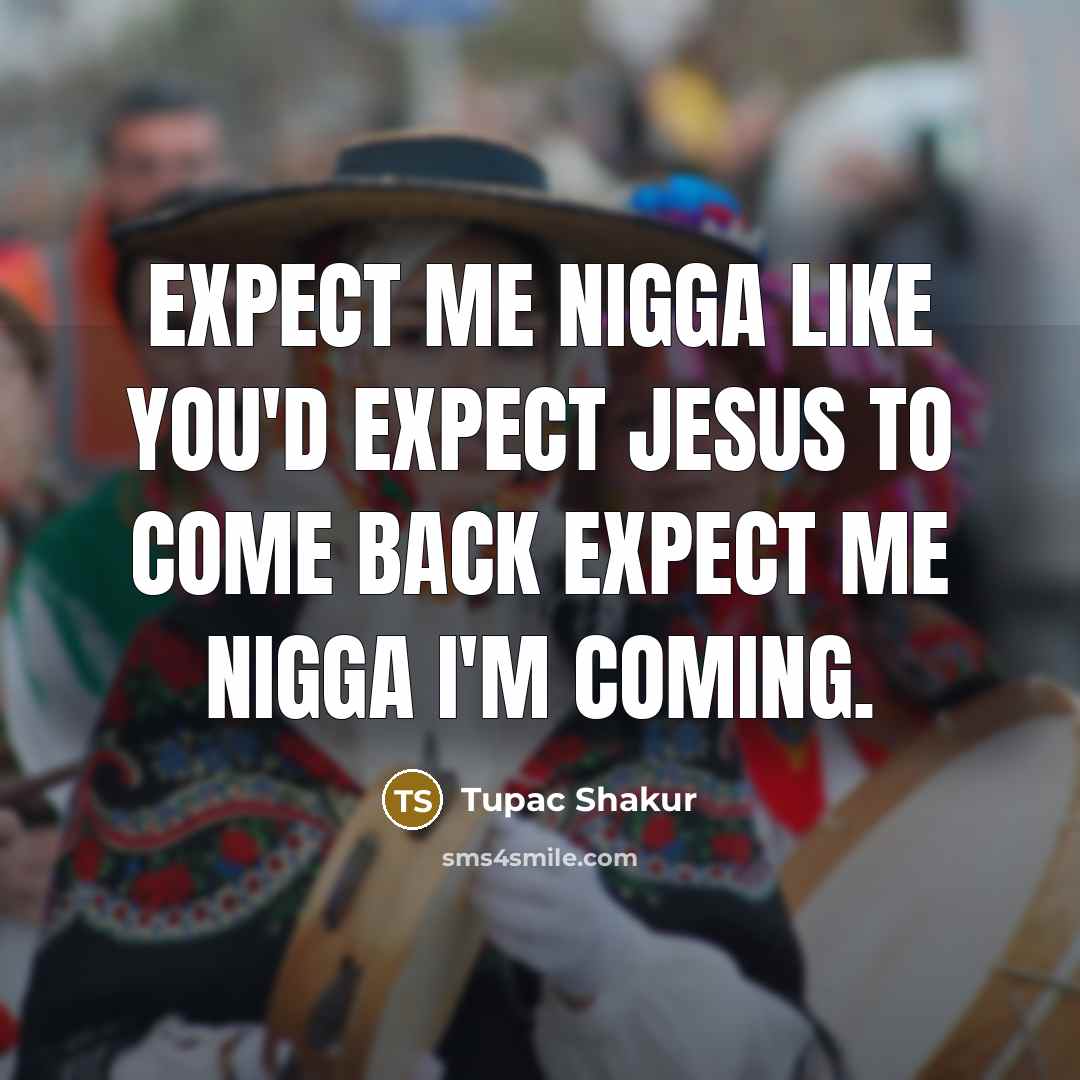 “Expect me nigga like you'd expect jesus to come back…” quote by Tupac Shakur