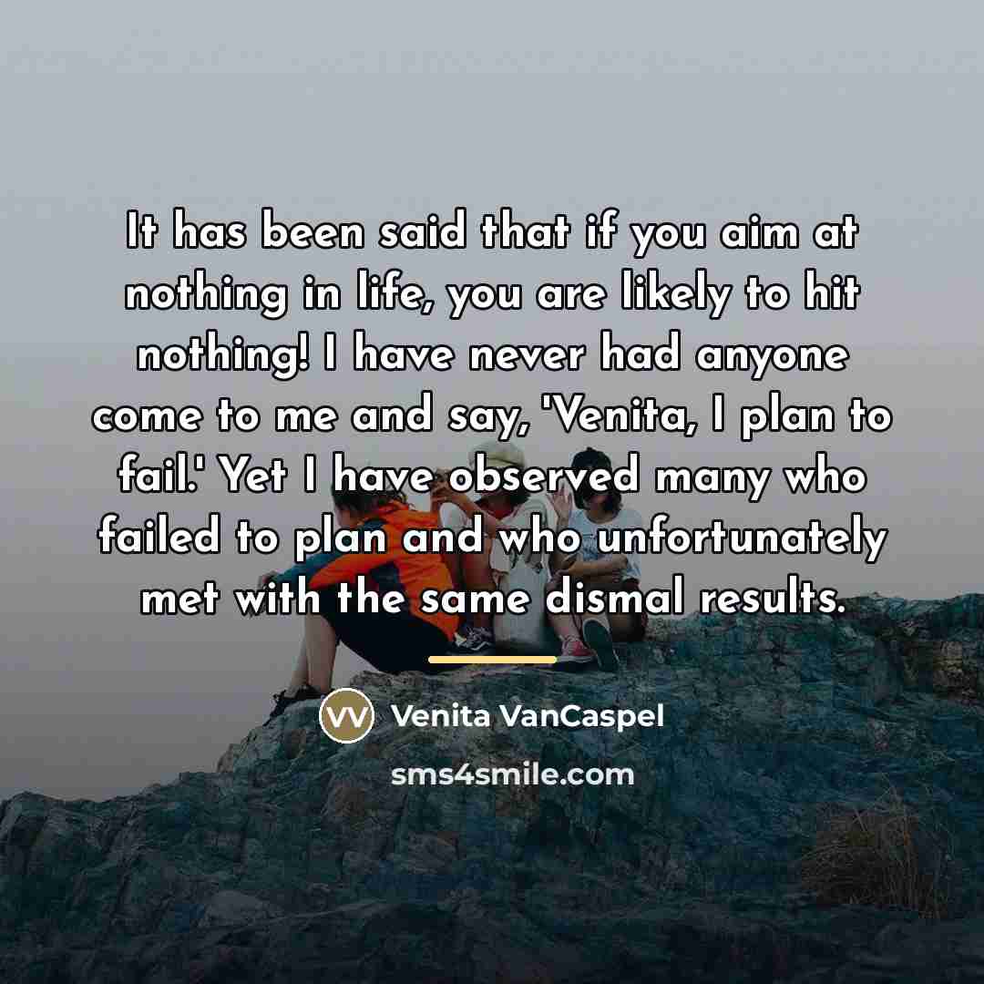 “It has been said that if you aim at nothing…” quote by Venita VanCaspel