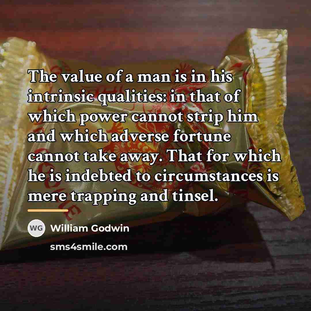 “The value of a man is in his intrinsic qualities:…” quote by William Godwin