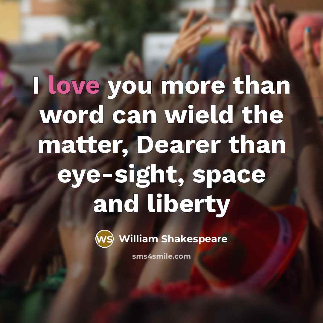 “I love you more than word can wield the matter,…” quote by William Shakespeare