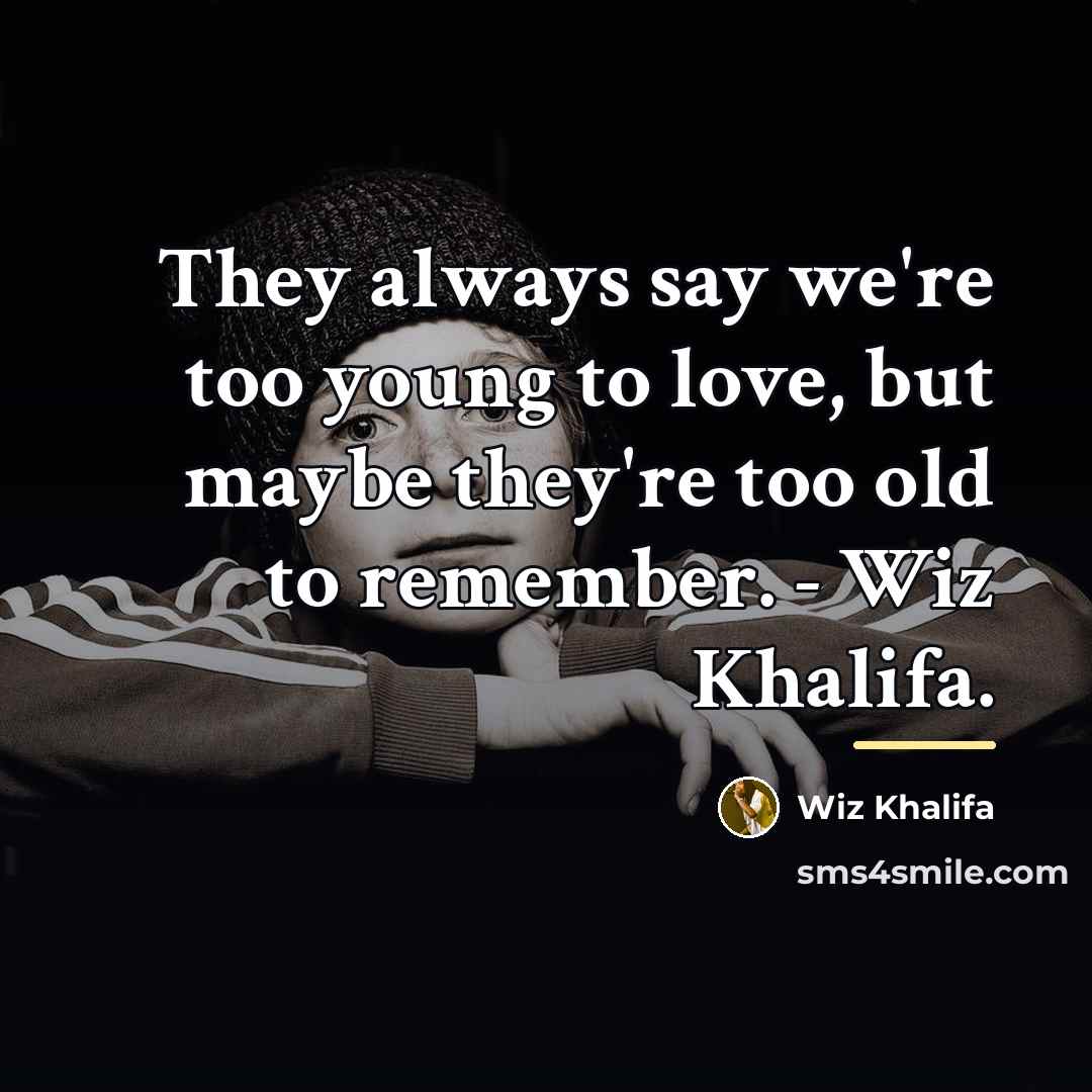 “They always say we're too young to love, but maybe…” quote by Wiz Khalifa