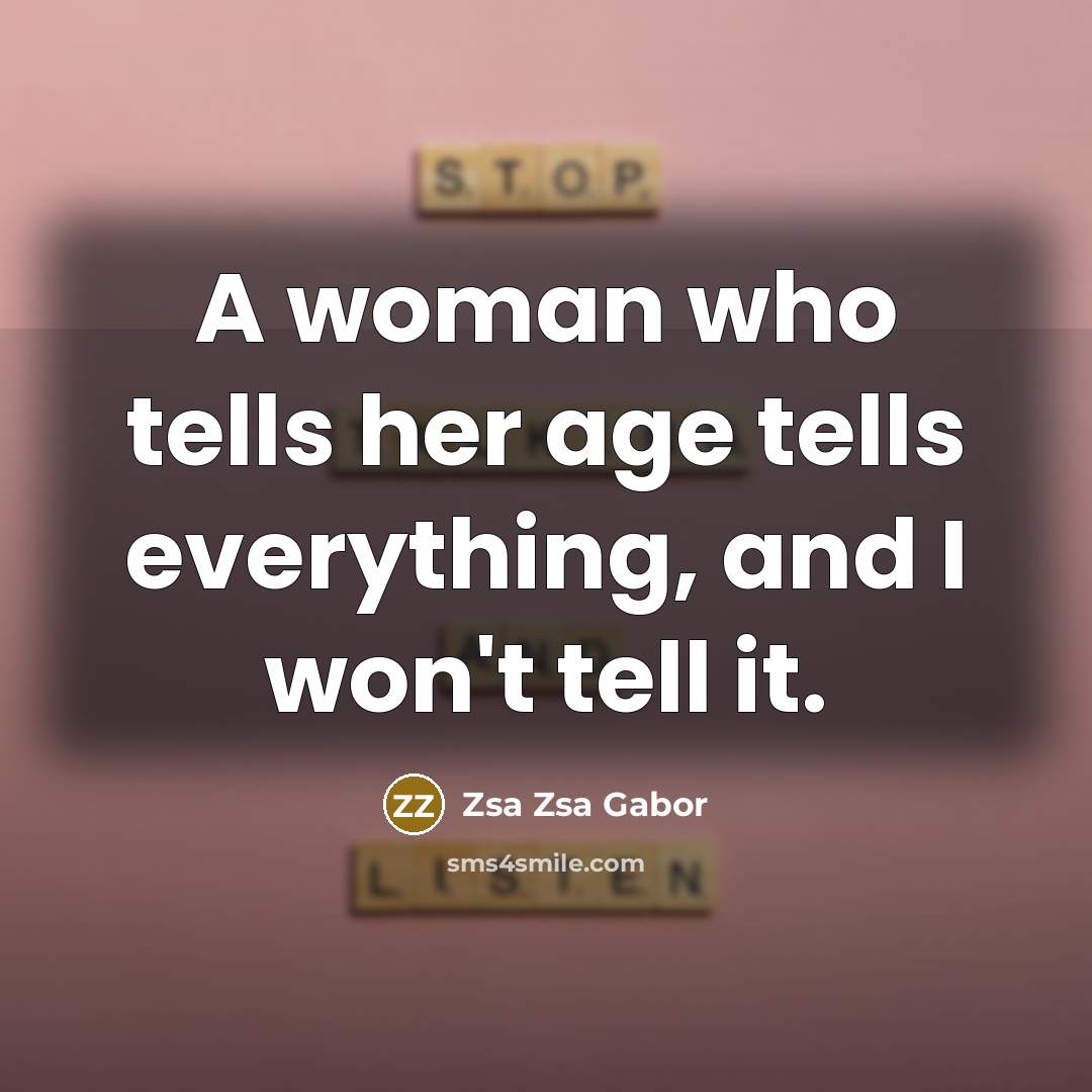 “A woman who tells her age tells everything, and I…” quote by Zsa Zsa Gabor