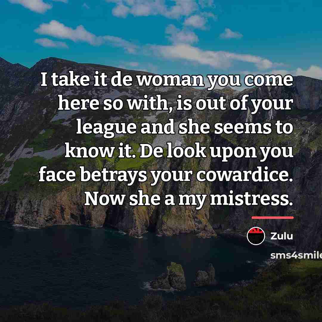 “I take it de woman you come here so with,…” quote by Zulu