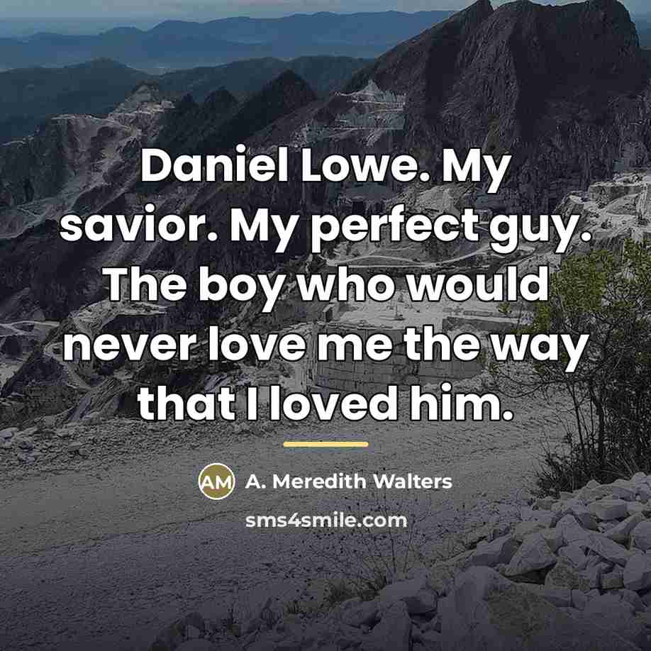 “Daniel Lowe. My savior. My perfect guy. The boy who…” quote by A. Meredith Walters