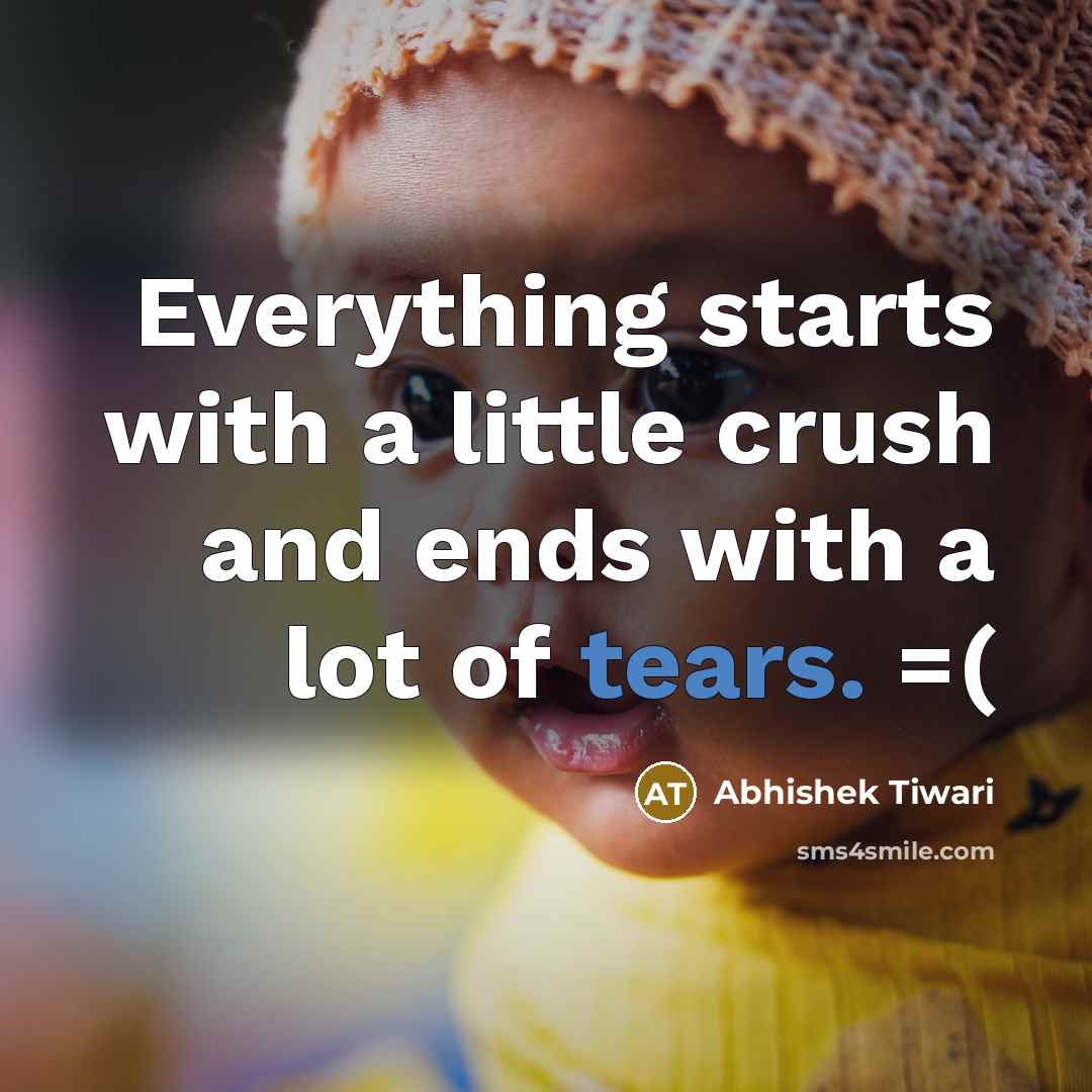 “Everything starts with a little crush and ends with a…” quote by Abhishek Tiwari