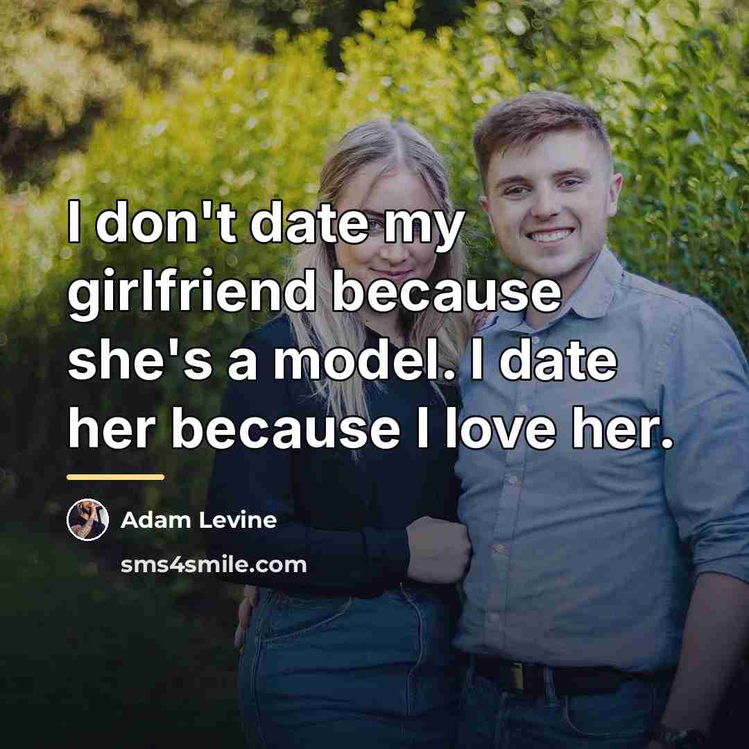 “I don't date my girlfriend because she's a model. I…” quote by Adam Levine