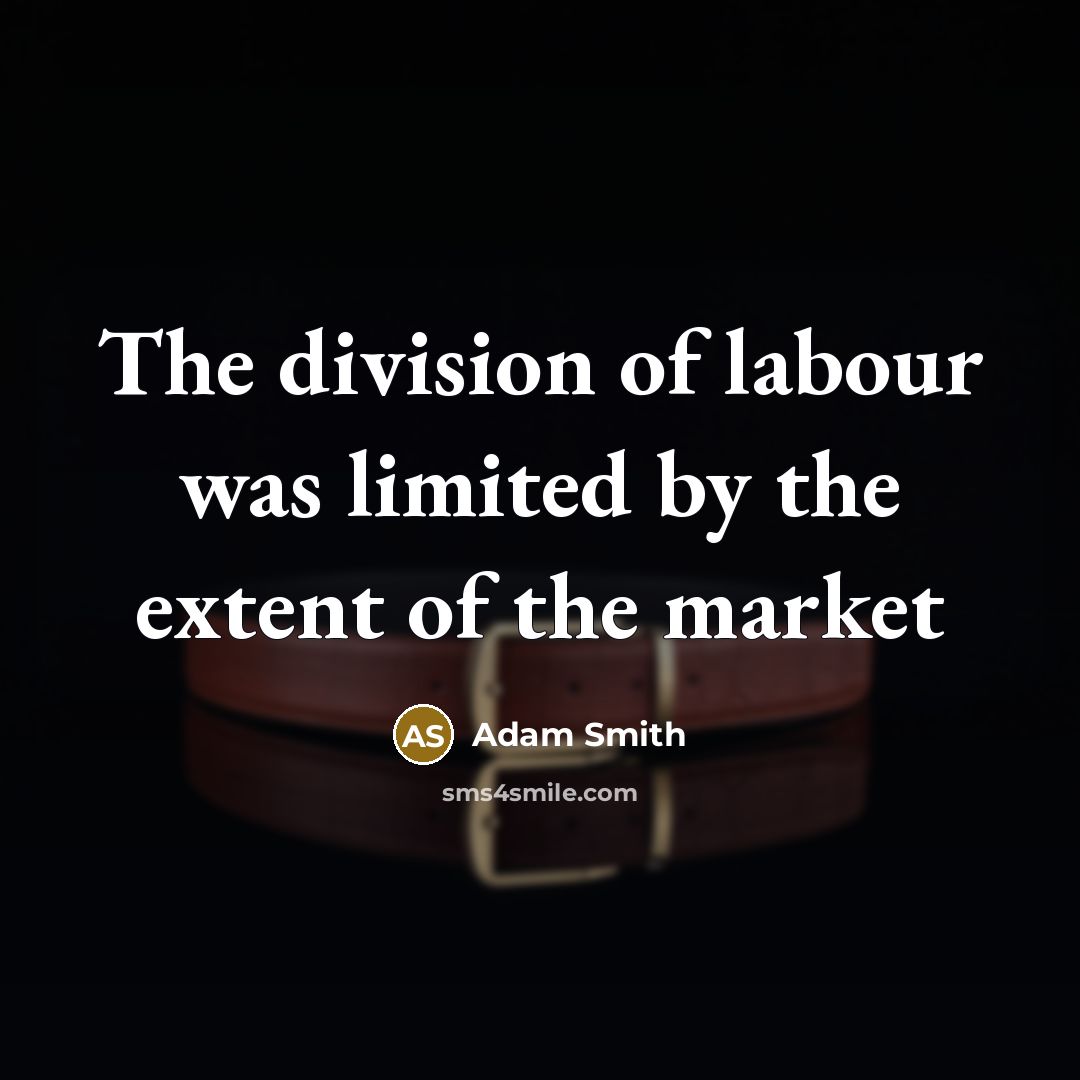 “The division of labour was limited by the extent of…” quote by Adam Smith