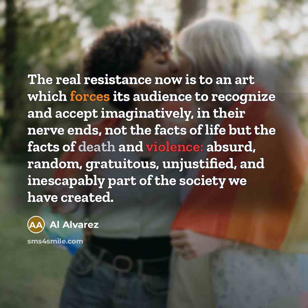 “The real resistance now is to an art which forces…” quote by Al Alvarez