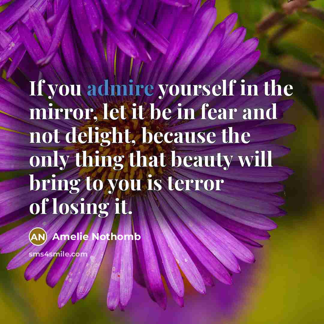 “If you admire yourself in the mirror, let it be…” quote by Amelie Nothomb