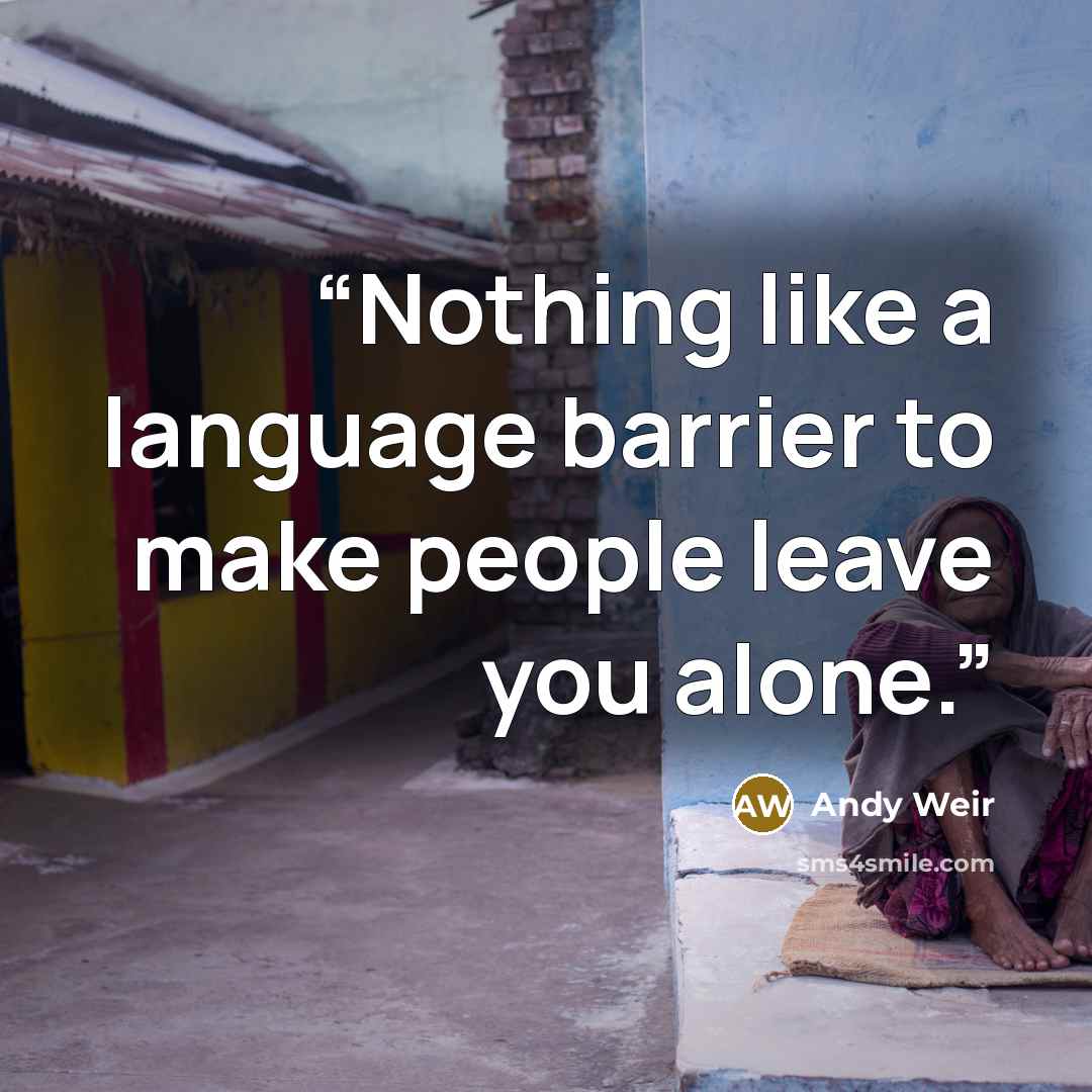 “Nothing like a language barrier to make people leave you alone.” quote by Andy Weir