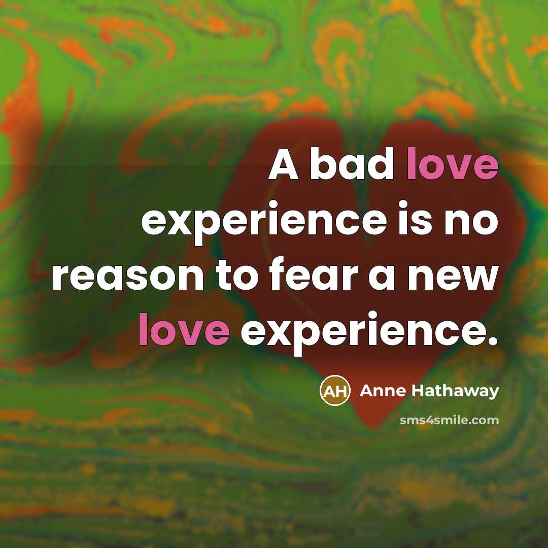 “A bad love experience is no reason to fear a…” quote by Anne Hathaway