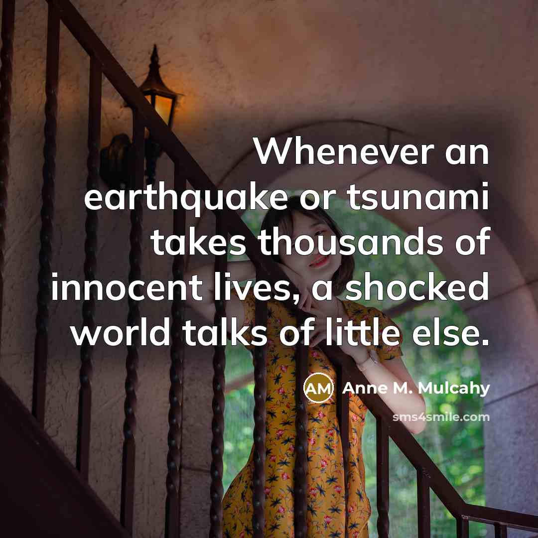 “Whenever an earthquake or tsunami takes thousands of innocent lives,…” quote by Anne M. Mulcahy