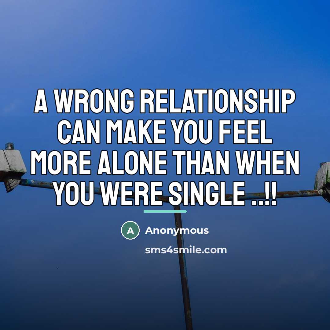 “A wrong relationship can make you feel more alone than…” quote by Anonymous