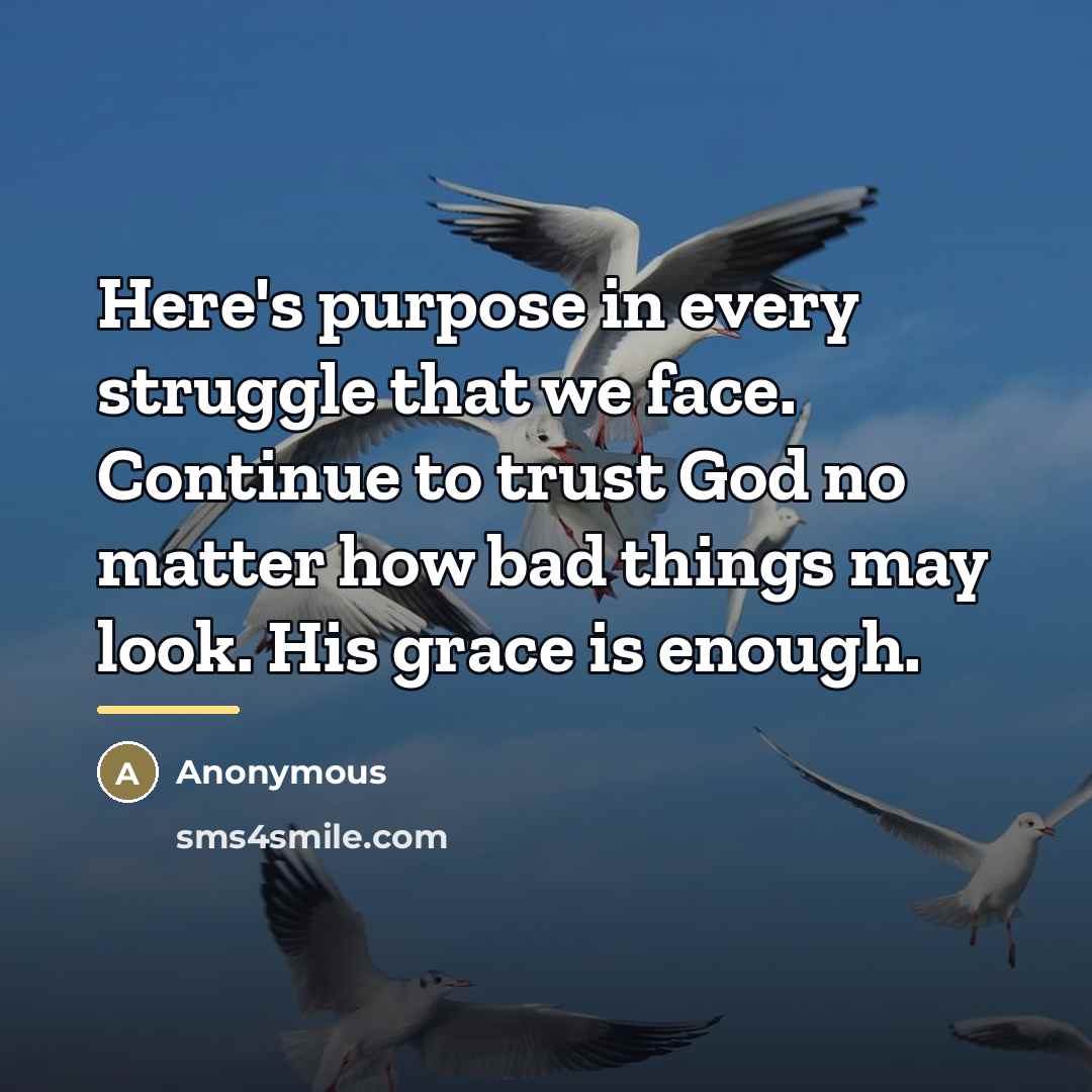 “Here's purpose in every struggle that we face. Continue to…” quote by Anonymous