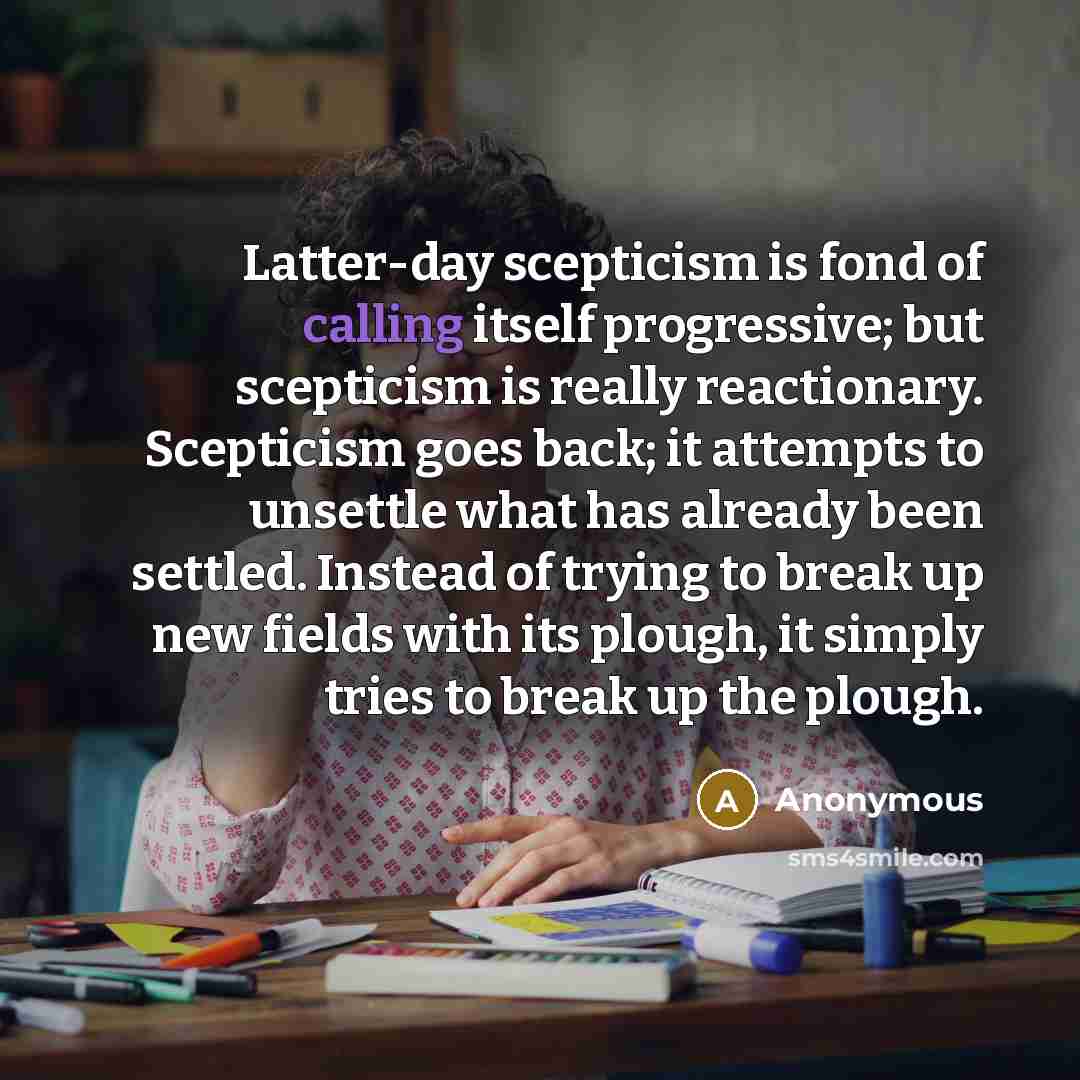 “Latter-day scepticism is fond of calling itself progressive; but scepticism…” quote by Anonymous