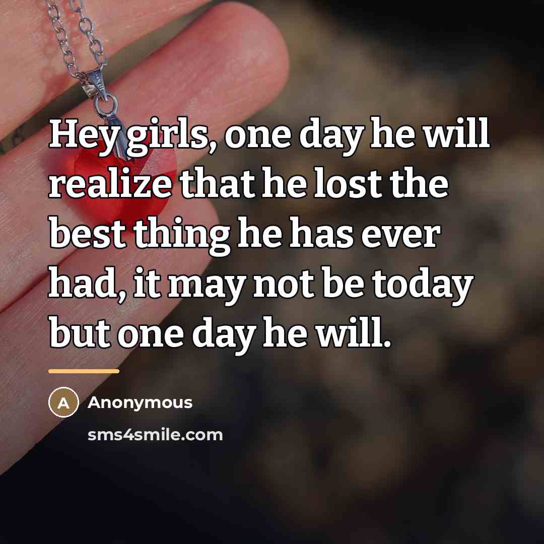 “Hey girls, one day he will realize that he lost…” quote by Anonymous