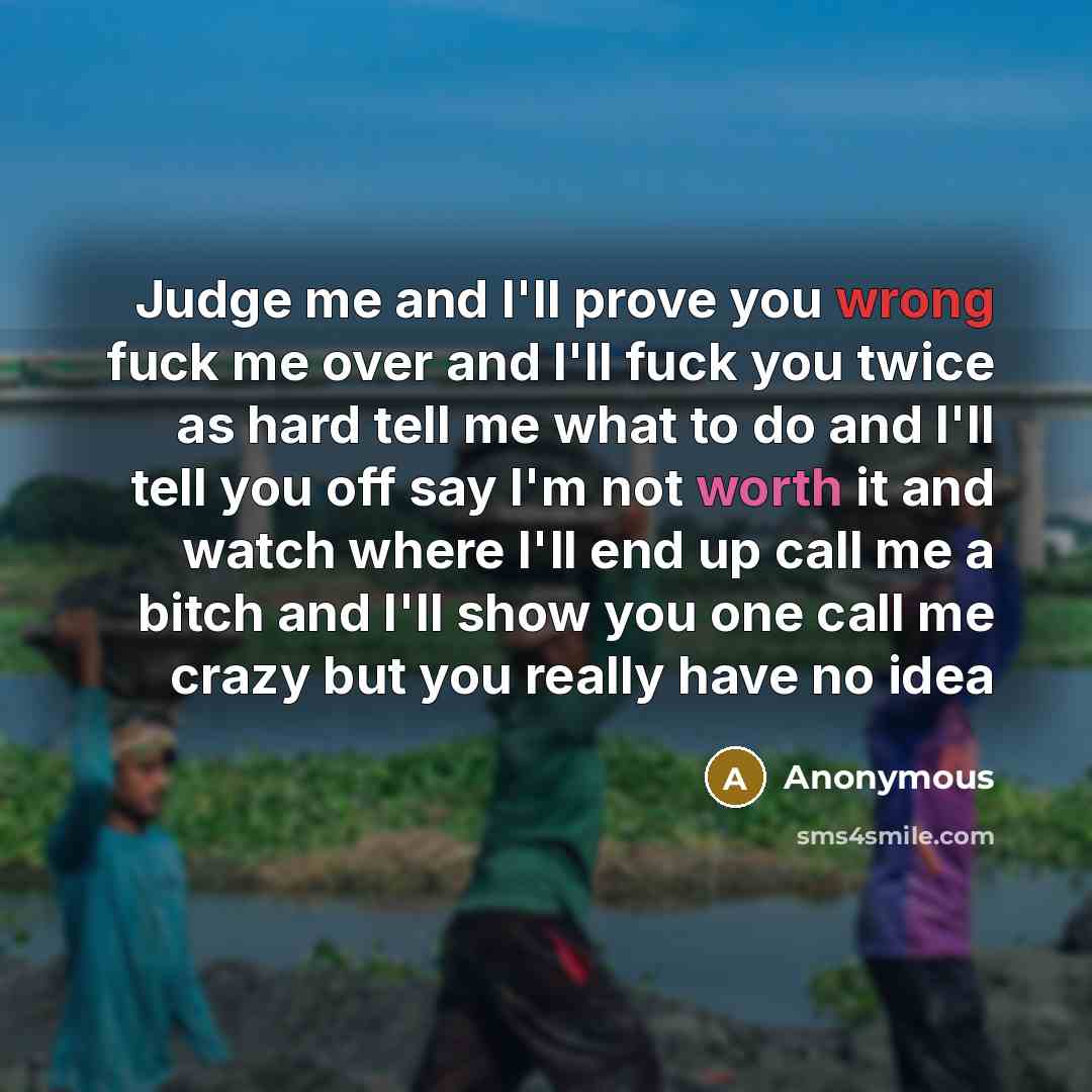 “Judge me and I'll prove you wrong fuck me over…” quote by Anonymous