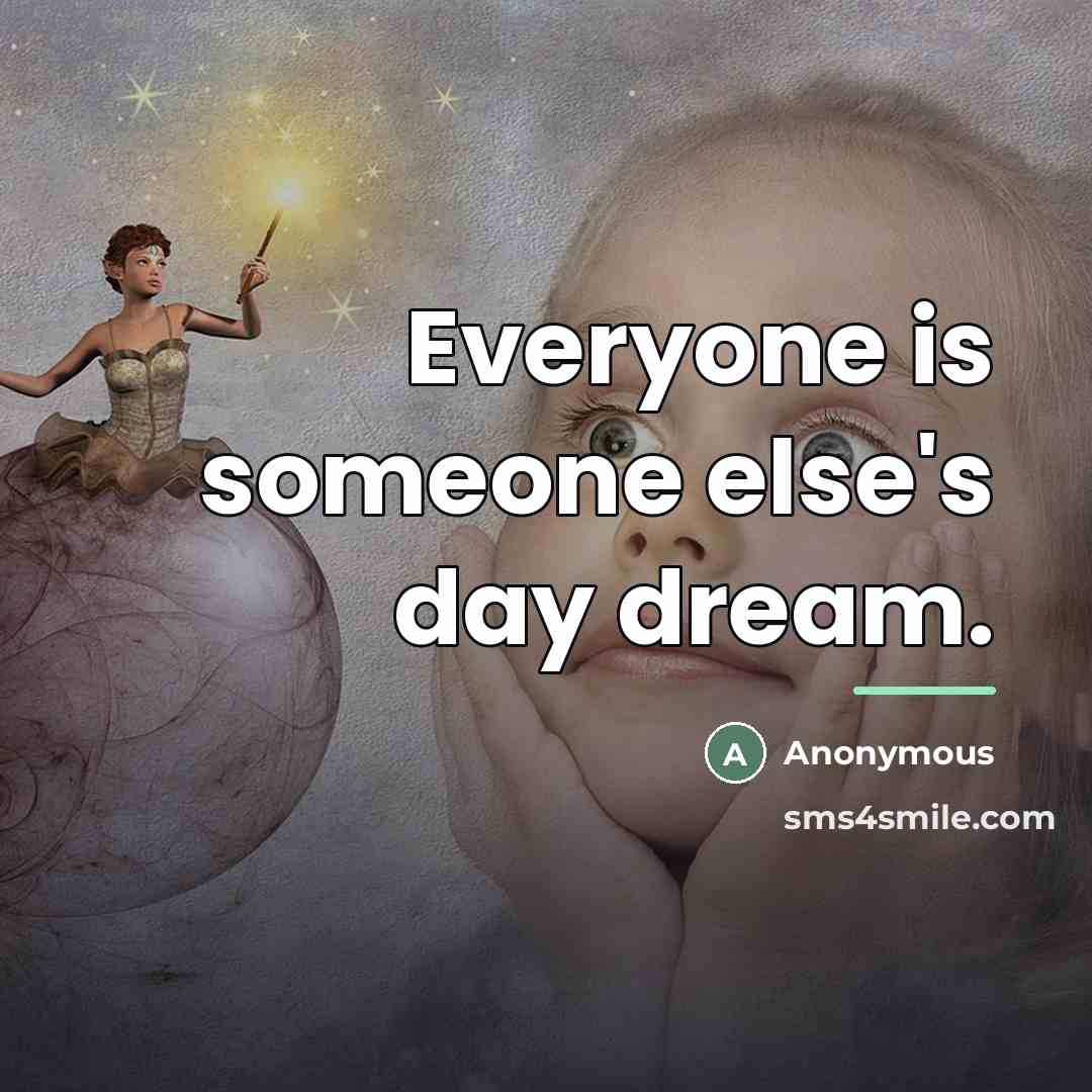 “Everyone is someone else's day dream.…” quote by Anonymous