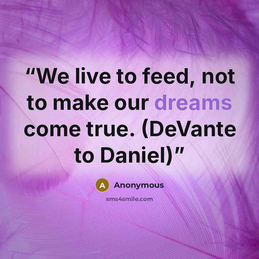 “We live to feed, not to make our dreams come true. (DeVante to Daniel)” quote by Anonymous
